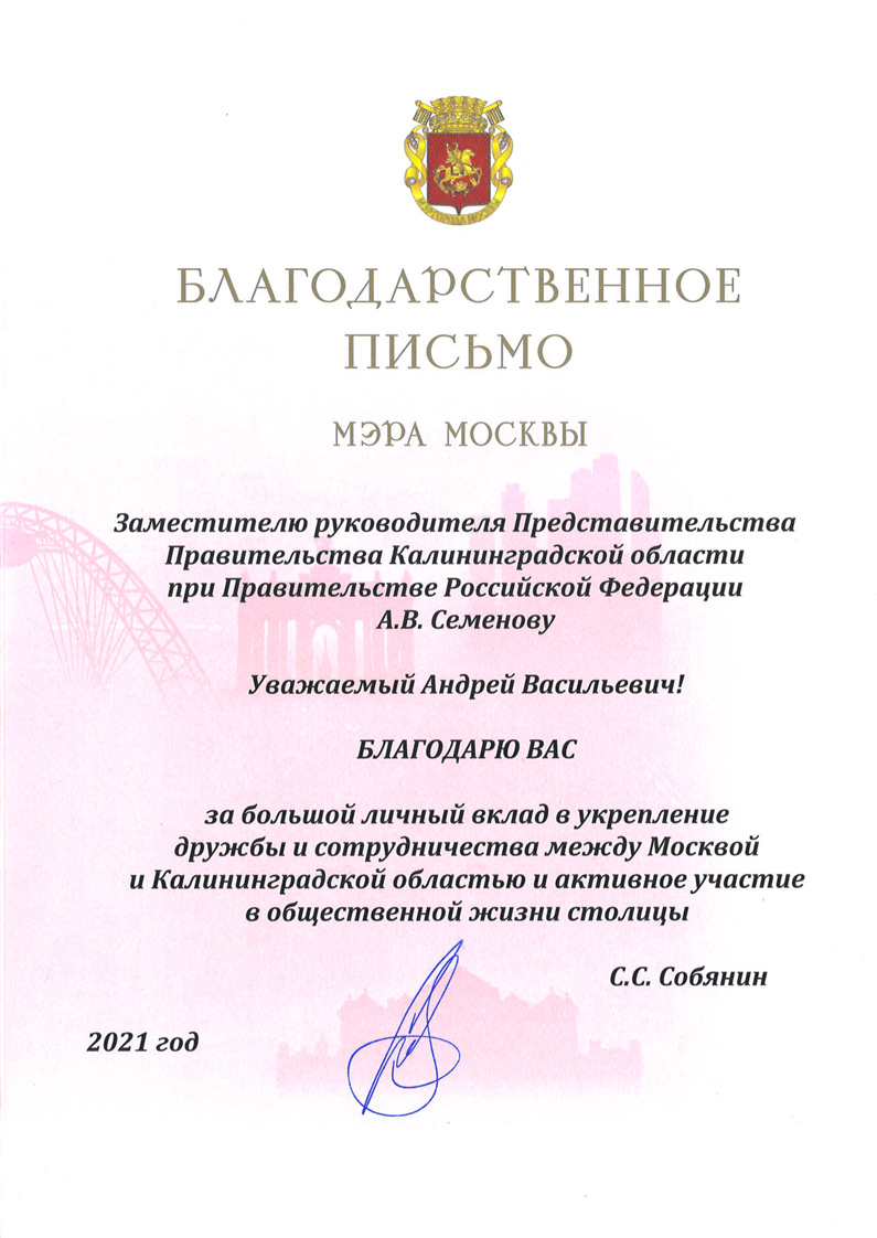 
Благодарственное письмо Мэра Москвы за большой личный вклад в укрепление дружбы и сотрудничества между Москвой и Калининградской областью и активное участие в общественной жизни столицы